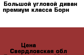 Большой,угловой диван премиум класса Борн (Born) › Цена ­ 27 500 - Свердловская обл., Екатеринбург г. Мебель, интерьер » Диваны и кресла   